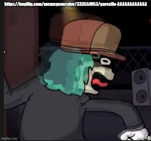 temp by me: https://imgflip.com/memegenerator/333551053/garcello-AAAAAAAAAAAA | https://imgflip.com/memegenerator/333551053/garcello-AAAAAAAAAAAA | image tagged in garcello aaaaaaaaaaaa | made w/ Imgflip meme maker