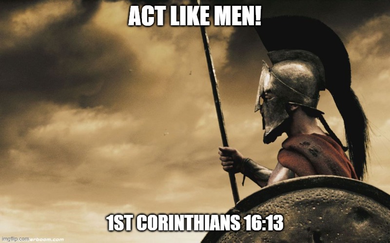 Act like men | ACT LIKE MEN! 1ST CORINTHIANS 16:13 | image tagged in modern warfare | made w/ Imgflip meme maker