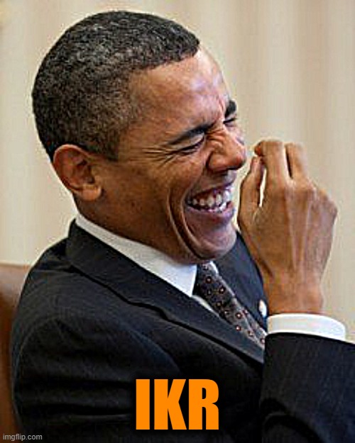 Obama laughs  | IKR | image tagged in obama laughs | made w/ Imgflip meme maker