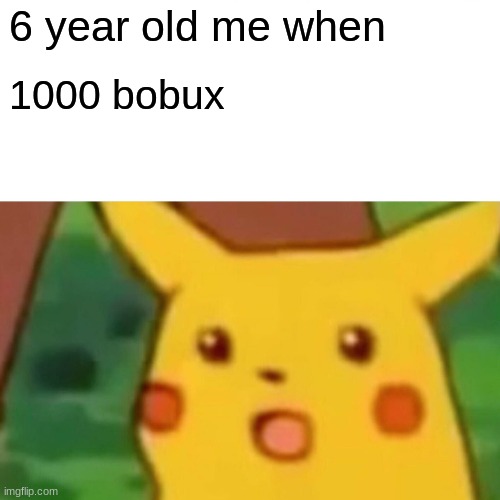 bobux | 6 year old me when; 1000 bobux | image tagged in memes,surprised pikachu | made w/ Imgflip meme maker