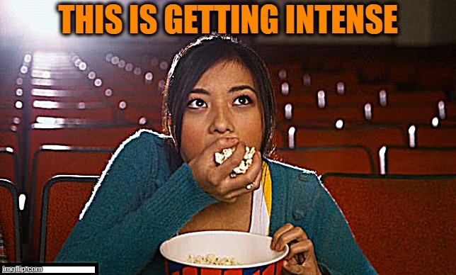Girl eating popcorn | THIS IS GETTING INTENSE | image tagged in girl eating popcorn | made w/ Imgflip meme maker