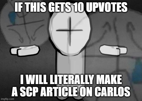 because my fingers like pain | IF THIS GETS 10 UPVOTES; I WILL LITERALLY MAKE A SCP ARTICLE ON CARLOS | made w/ Imgflip meme maker