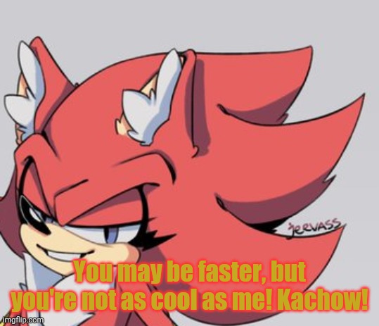 You may be faster, but you're not as cool as me! Kachow! | made w/ Imgflip meme maker