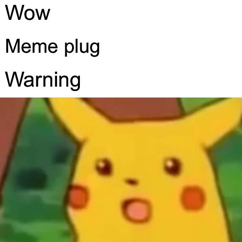 WARNING— | Wow; Meme plug; Warning | image tagged in memes,surprised pikachu | made w/ Imgflip meme maker