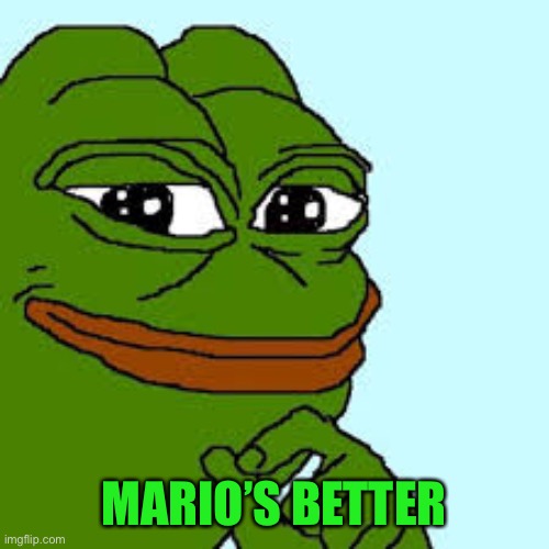 pepe happy | MARIO’S BETTER | image tagged in pepe happy | made w/ Imgflip meme maker