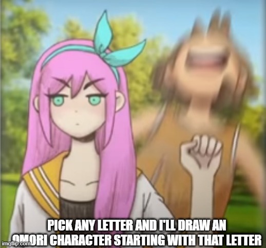 Aubrey punching Kel | PICK ANY LETTER AND I'LL DRAW AN OMORI CHARACTER STARTING WITH THAT LETTER | image tagged in aubrey punching kel | made w/ Imgflip meme maker