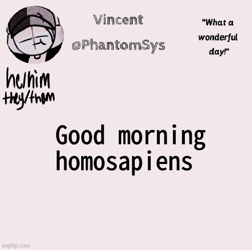 I'm aware it's 2:53 in the afternoon but shut up. | Good morning homosapiens | image tagged in new announcement template whoo | made w/ Imgflip meme maker