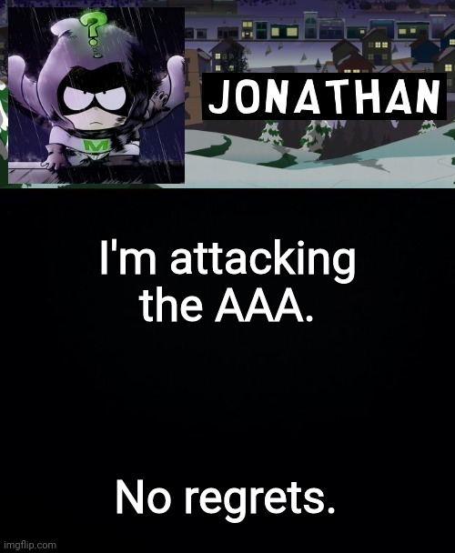 I'm attacking the AAA. No regrets. | image tagged in jonathan but a bit mysterious | made w/ Imgflip meme maker