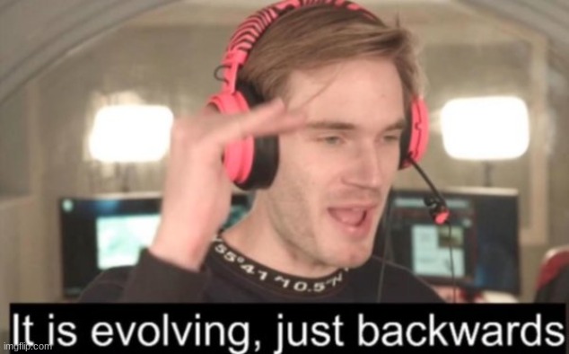 it is evolving just backwards | image tagged in it is evolving just backwards | made w/ Imgflip meme maker