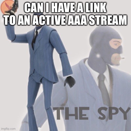 We engage in a modest amount of tomfoolery | CAN I HAVE A LINK TO AN ACTIVE AAA STREAM | image tagged in meet the spy | made w/ Imgflip meme maker