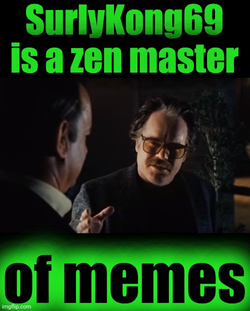 Zen Master | SurlyKong69 is a zen master of memes | image tagged in zen master | made w/ Imgflip meme maker