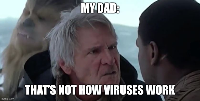 That's not how the force works  | MY DAD: THAT’S NOT HOW VIRUSES WORK | image tagged in that's not how the force works | made w/ Imgflip meme maker