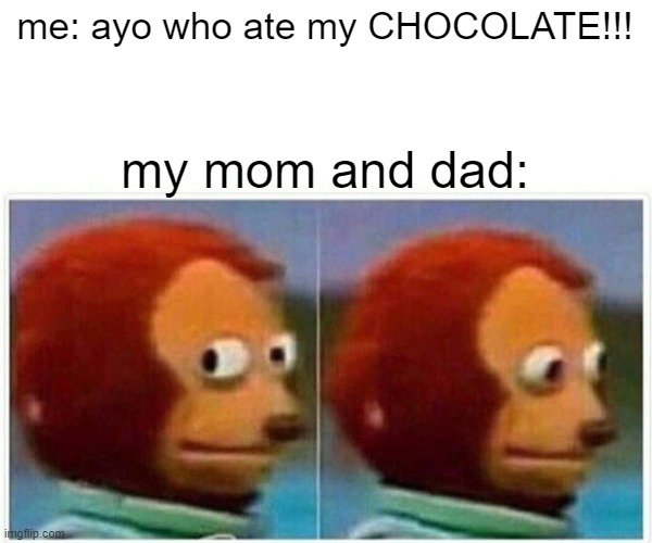 "wasn't us" | me: ayo who ate my CHOCOLATE!!! my mom and dad: | image tagged in memes,monkey puppet | made w/ Imgflip meme maker