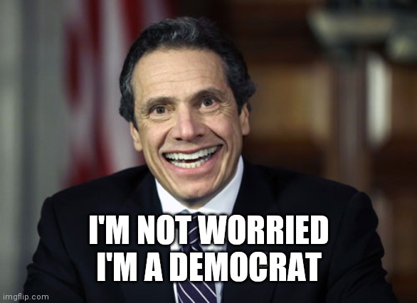 Andrew Cuomo | I'M NOT WORRIED I'M A DEMOCRAT | image tagged in andrew cuomo | made w/ Imgflip meme maker