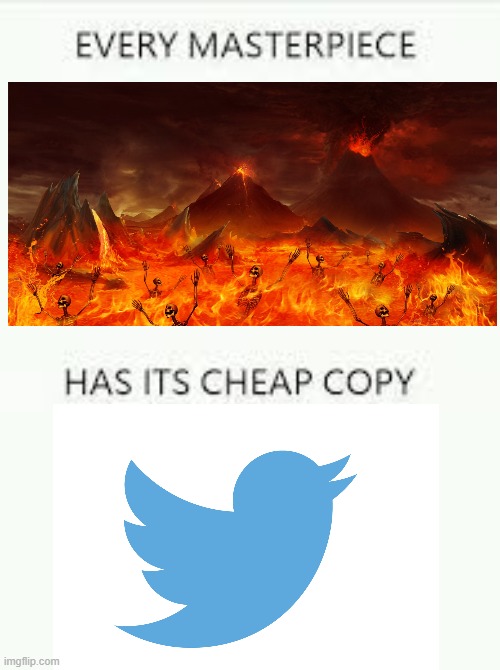 twitter is hell litteraly | image tagged in every masterpiece has its cheap copy | made w/ Imgflip meme maker