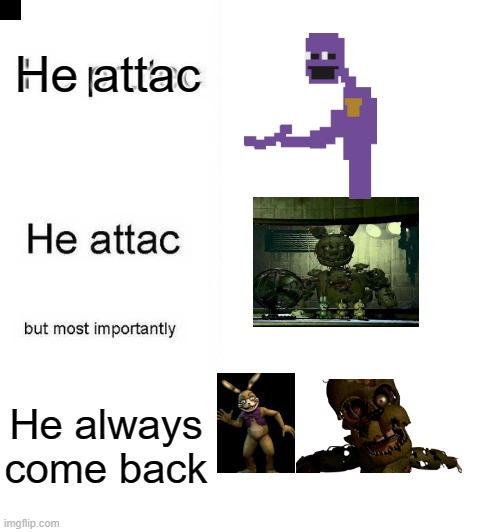 He protec he attac but most importantly | He attac; He always come back | image tagged in he protec he attac but most importantly | made w/ Imgflip meme maker