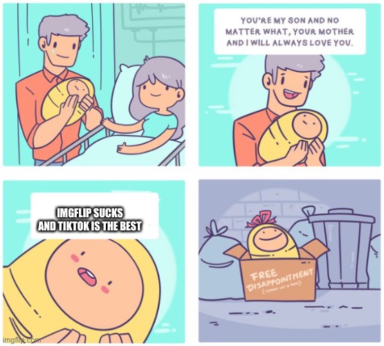 No title | IMGFLIP SUCKS AND TIKTOK IS THE BEST | image tagged in your mother and i will always love you blank,funny,memes,funny memes,why are you reading this,why | made w/ Imgflip meme maker