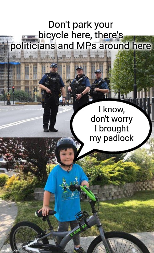 Politicians beware |  Don't park your bicycle here, there's politicians and MPs around here; I know, don't worry I brought my padlock | image tagged in politicians,bicycle,boy | made w/ Imgflip meme maker