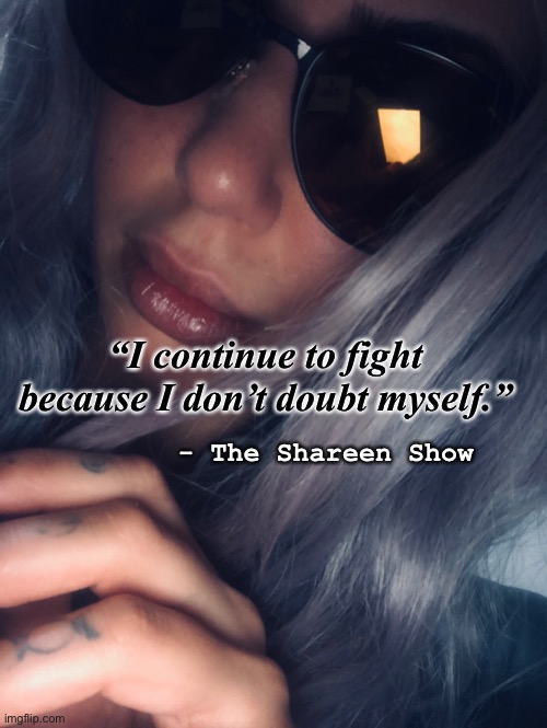 Fighter | “I continue to fight because I don’t doubt myself.”; - The Shareen Show | image tagged in fight,cure,true story,dying,google images,spirituality | made w/ Imgflip meme maker