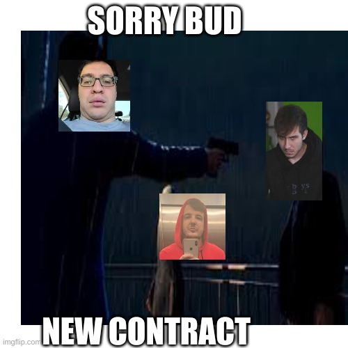 ed betrays juicy | SORRY BUD; NEW CONTRACT | image tagged in funny memes | made w/ Imgflip meme maker