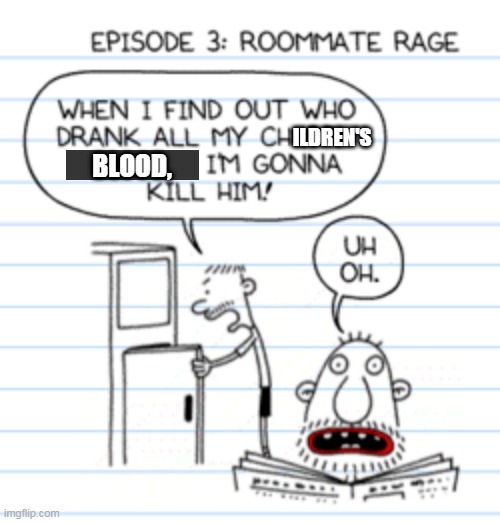 ILDREN'S; BLOOD, | image tagged in blood,cannibalism,diary of a wimpy kid,children,dark humor,kool aid | made w/ Imgflip meme maker