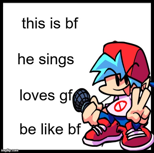 this is bf | this is bf; he sings; loves gf; be like bf | image tagged in fnf,this is bill | made w/ Imgflip meme maker