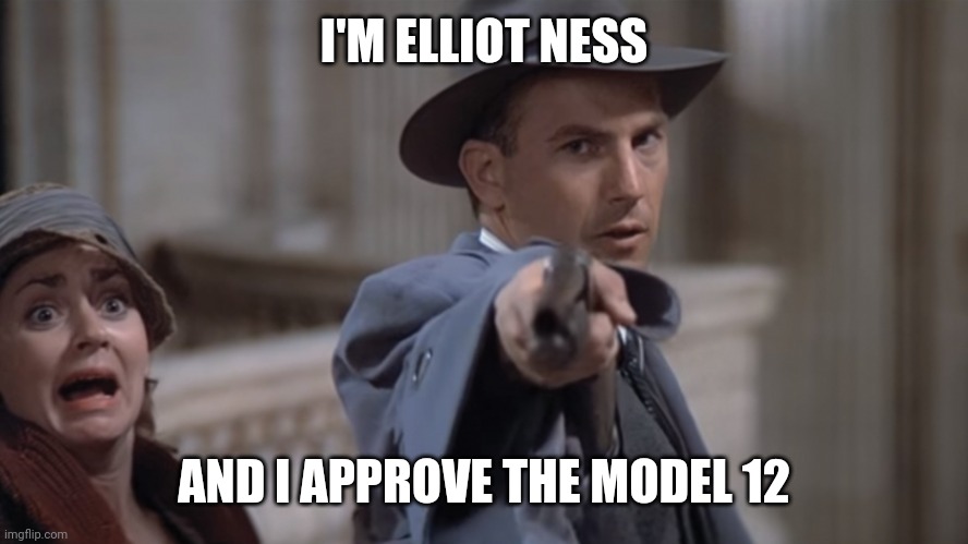 I'M ELLIOT NESS; AND I APPROVE THE MODEL 12 | made w/ Imgflip meme maker