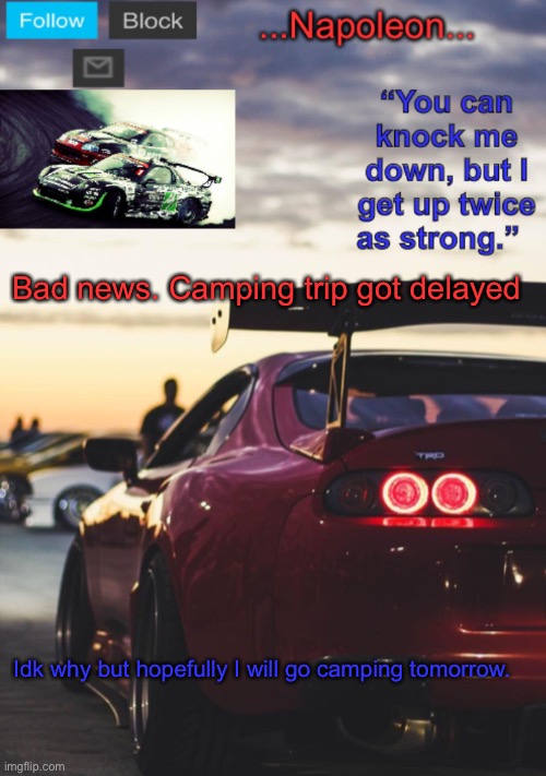 Bad news. Camping trip got delayed; Idk why but hopefully I will go camping tomorrow. | image tagged in napoleon s mk4 announcement template | made w/ Imgflip meme maker