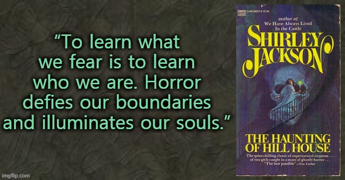 A great ghost story - 1959 | “To learn what we fear is to learn who we are. Horror defies our boundaries and illuminates our souls.” | image tagged in haunted house,horror,novel,gothic,ghosts | made w/ Imgflip meme maker