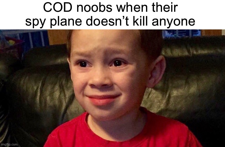 0 Kills???!!!?!?!?? | COD noobs when their spy plane doesn’t kill anyone | image tagged in your face when u2 comes on itunes on your phone,funny,memes,hi | made w/ Imgflip meme maker