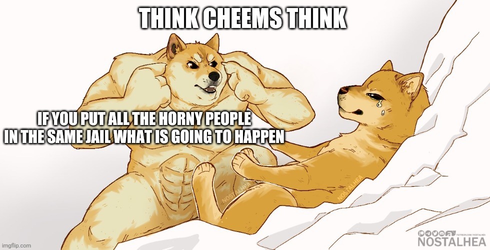 Creds to imafurryboidealwithit | image tagged in buff doge vs crying cheems,memes,think mark think,go to horny jail,doge,cheems | made w/ Imgflip meme maker