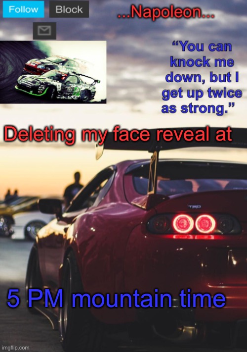 Deleting my face reveal at; 5 PM mountain time | image tagged in napoleon s mk4 announcement template | made w/ Imgflip meme maker