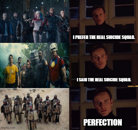The Real Suicide Squad | I PREFER THE REAL SUICIDE SQUAD. I SAID THE REAL SUICIDE SQUAD. PERFECTION | image tagged in perfection,suicide squad,monty python | made w/ Imgflip meme maker