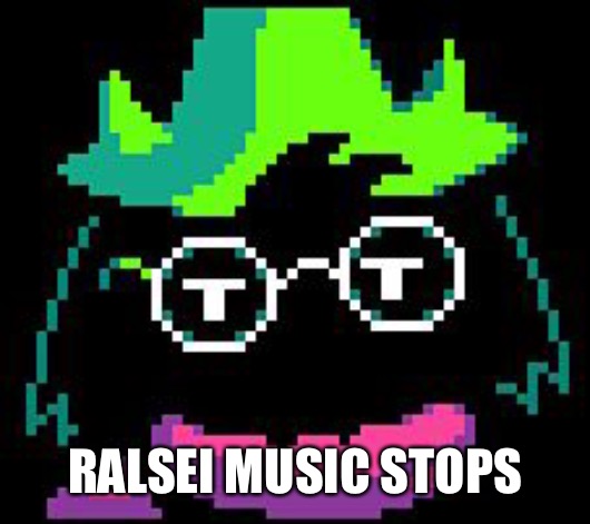 Non-Impressed Ralsei | RALSEI MUSIC STOPS | image tagged in non-impressed ralsei | made w/ Imgflip meme maker