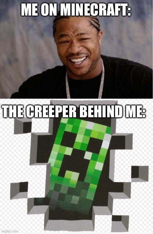 ME ON MINECRAFT:; THE CREEPER BEHIND ME: | image tagged in memes,yo dawg heard you,minecraft creeper | made w/ Imgflip meme maker