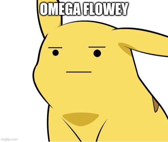 Pikachu Is Not Amused | OMEGA FLOWEY | image tagged in pikachu is not amused | made w/ Imgflip meme maker