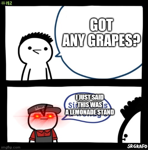 Sir this is a wendys | GOT ANY GRAPES? I JUST SAID THIS WAS A LEMONADE STAND | image tagged in sir this is a wendys | made w/ Imgflip meme maker
