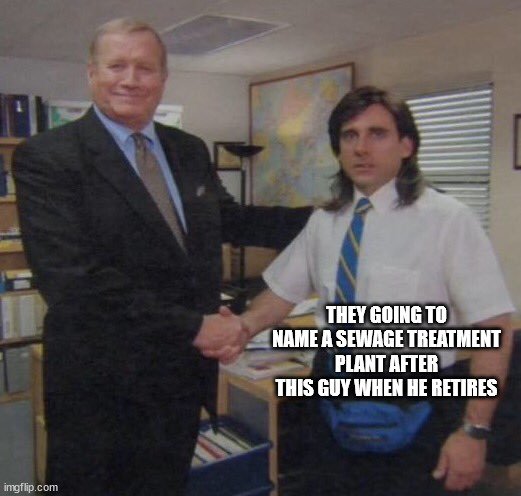 the office congratulations |  THEY GOING TO NAME A SEWAGE TREATMENT PLANT AFTER THIS GUY WHEN HE RETIRES | image tagged in the office congratulations | made w/ Imgflip meme maker