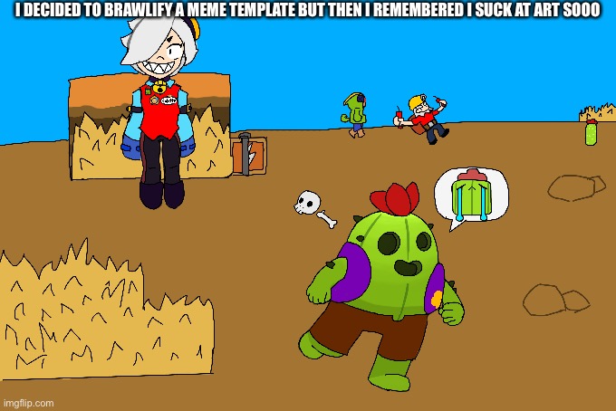 I DECIDED TO BRAWLIFY A MEME TEMPLATE BUT THEN I REMEMBERED I SUCK AT ART SOOO | made w/ Imgflip meme maker