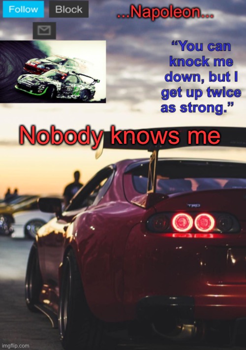 Nobody knows me | image tagged in napoleon s mk4 announcement template | made w/ Imgflip meme maker