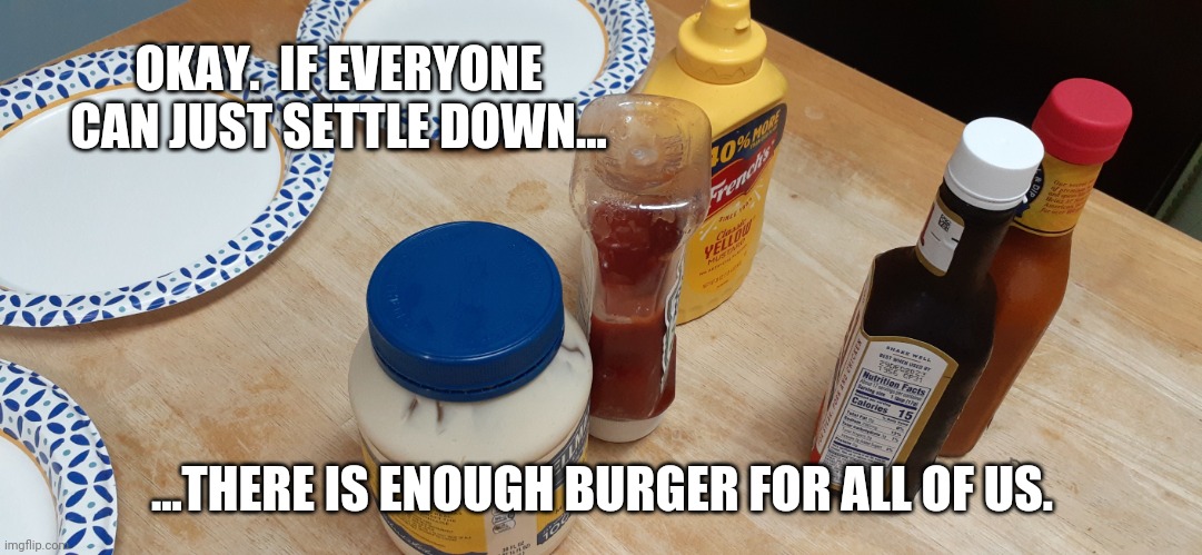 There really is enough for all the burgers.  You want mayo, you want mustard? | OKAY.  IF EVERYONE CAN JUST SETTLE DOWN... ...THERE IS ENOUGH BURGER FOR ALL OF US. | image tagged in stand off | made w/ Imgflip meme maker