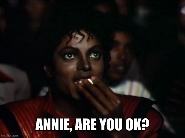Michael Jackson Popcorn Meme | ANNIE, ARE YOU OK? | image tagged in memes,michael jackson popcorn | made w/ Imgflip meme maker
