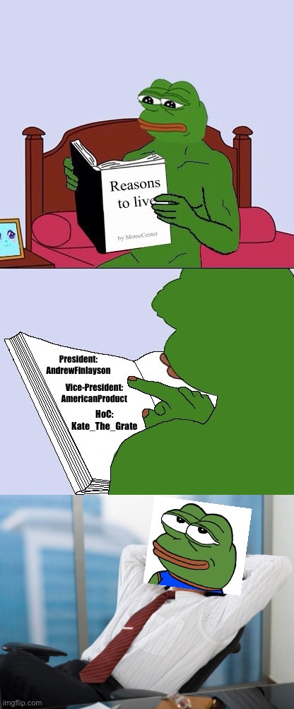Since the Pepe Party doesn’t have a ticket yet, might I suggest one? (Dream team! Can’t lose!) | President: AndrewFinlayson; Vice-President: AmericanProduct; HoC: Kate_The_Grate | image tagged in blank pepe reasons to live,satisfaction satisfy,pepe party,why,not,all three | made w/ Imgflip meme maker