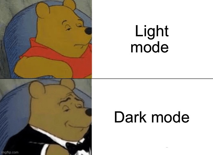 Light mode and dark mode | Light mode; Dark mode | image tagged in memes,tuxedo winnie the pooh | made w/ Imgflip meme maker