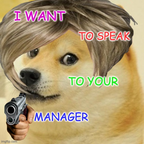 Karen doge | I WANT; TO SPEAK; TO YOUR; MANAGER | image tagged in karen,doge,karen doge | made w/ Imgflip meme maker