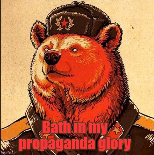 Soviet bear | Bath in my propaganda glory | image tagged in soviet bear | made w/ Imgflip meme maker