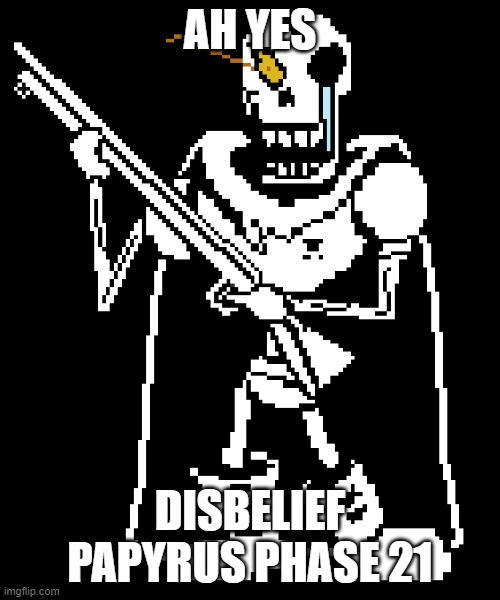 disbelief papyrus phase 21 | AH YES; DISBELIEF PAPYRUS PHASE 21 | image tagged in disbelif papyrus phase 21,shotgun | made w/ Imgflip meme maker