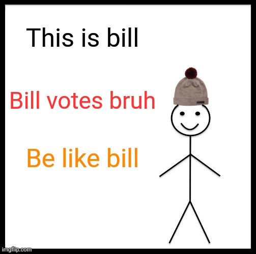 COLORS | This is bill; Bill votes bruh; Be like bill | image tagged in memes,be like bill | made w/ Imgflip meme maker
