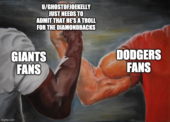 Predator Handshake | U/GHOSTOFJOEKELLY JUST NEEDS TO ADMIT THAT HE'S A TROLL FOR THE DIAMONDBACKS; DODGERS FANS; GIANTS FANS | image tagged in predator handshake | made w/ Imgflip meme maker