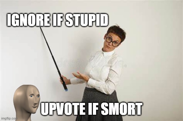 Insert generic title here | IGNORE IF STUPID; UPVOTE IF SMORT | image tagged in the way it is | made w/ Imgflip meme maker